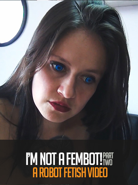 I’m Not A Fembot! Part II